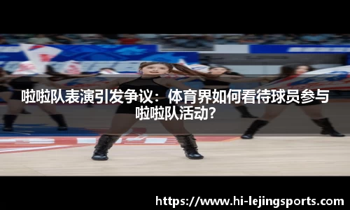 啦啦队表演引发争议：体育界如何看待球员参与啦啦队活动？