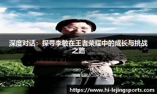 深度对话：探寻李敏在王者荣耀中的成长与挑战之路